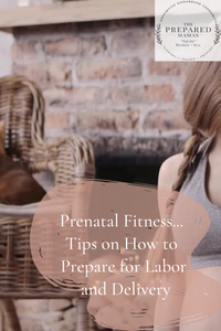 Prenatal Fitness... Tips on How to Prepare for Labor and Delivery!!!